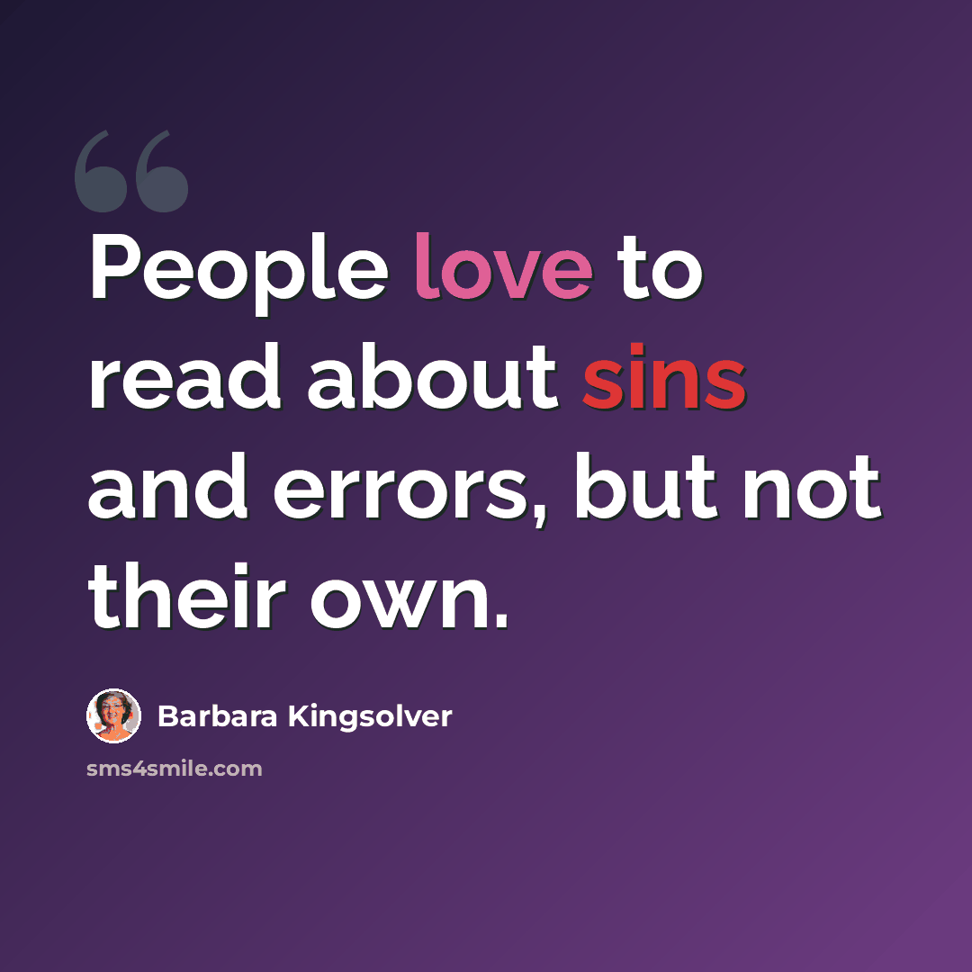 “People love to read about sins and errors, but not their own.” quote by Barbara Kingsolver