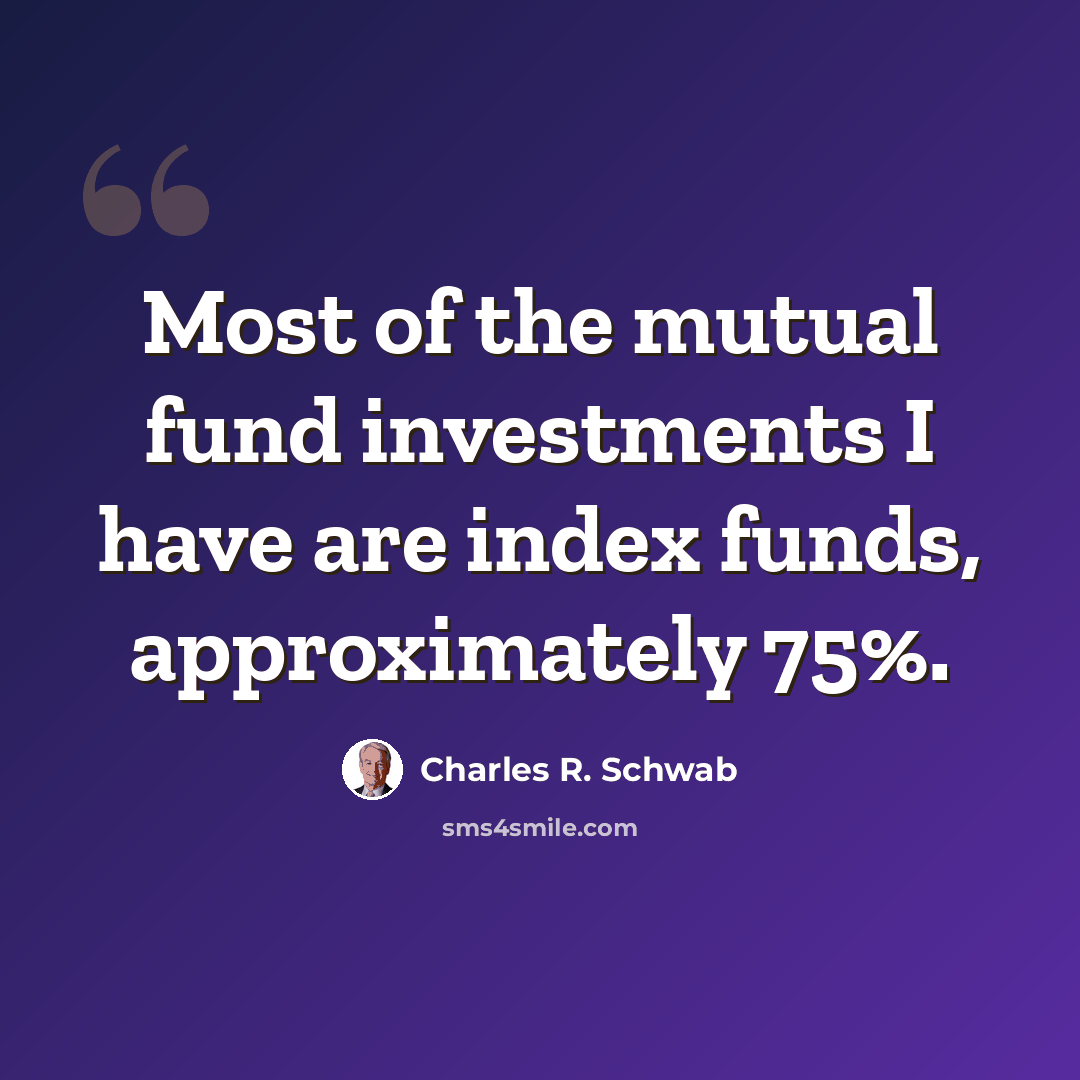 “Most of the mutual fund investments I have are index funds, approximately 75%.” quote by Charles R. Schwab