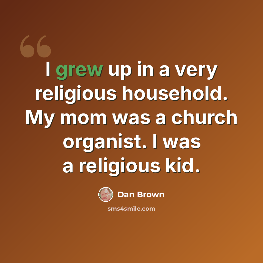 “I grew up in a very religious household. My mom was a church organist. I was a religious kid.” quote by Dan Brown