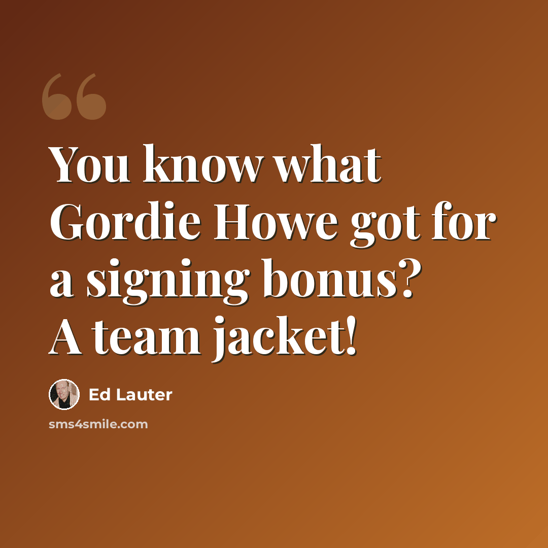 “You know what Gordie Howe got for a signing bonus? A team jacket!” quote by Ed Lauter