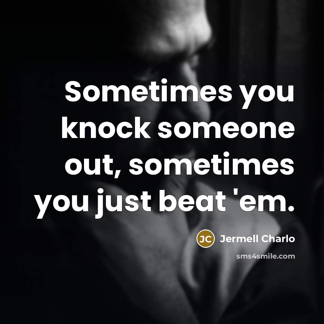 “Sometimes you knock someone out, sometimes you just beat 'em.” quote by Jermell Charlo