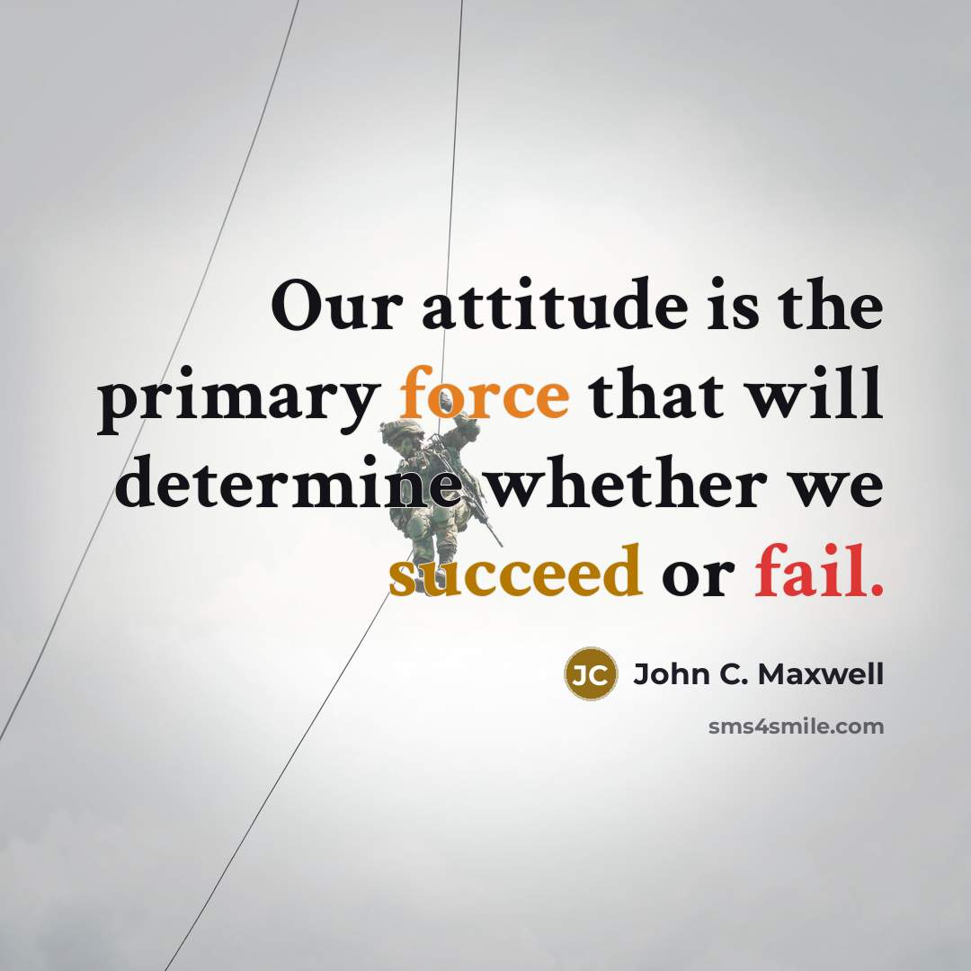 “Our attitude is the primary force that will determine whether we succeed or fail.” quote by John C. Maxwell