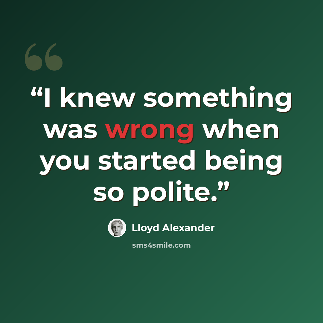 “I knew something was wrong when you started being so polite.” quote by Lloyd Alexander