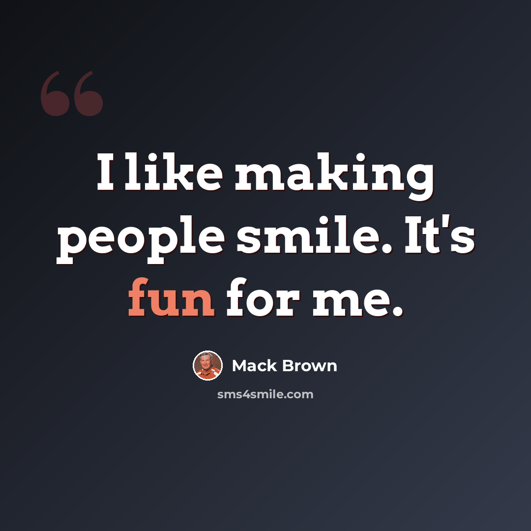 “I like making people smile. It's fun for me.” quote by Mack Brown