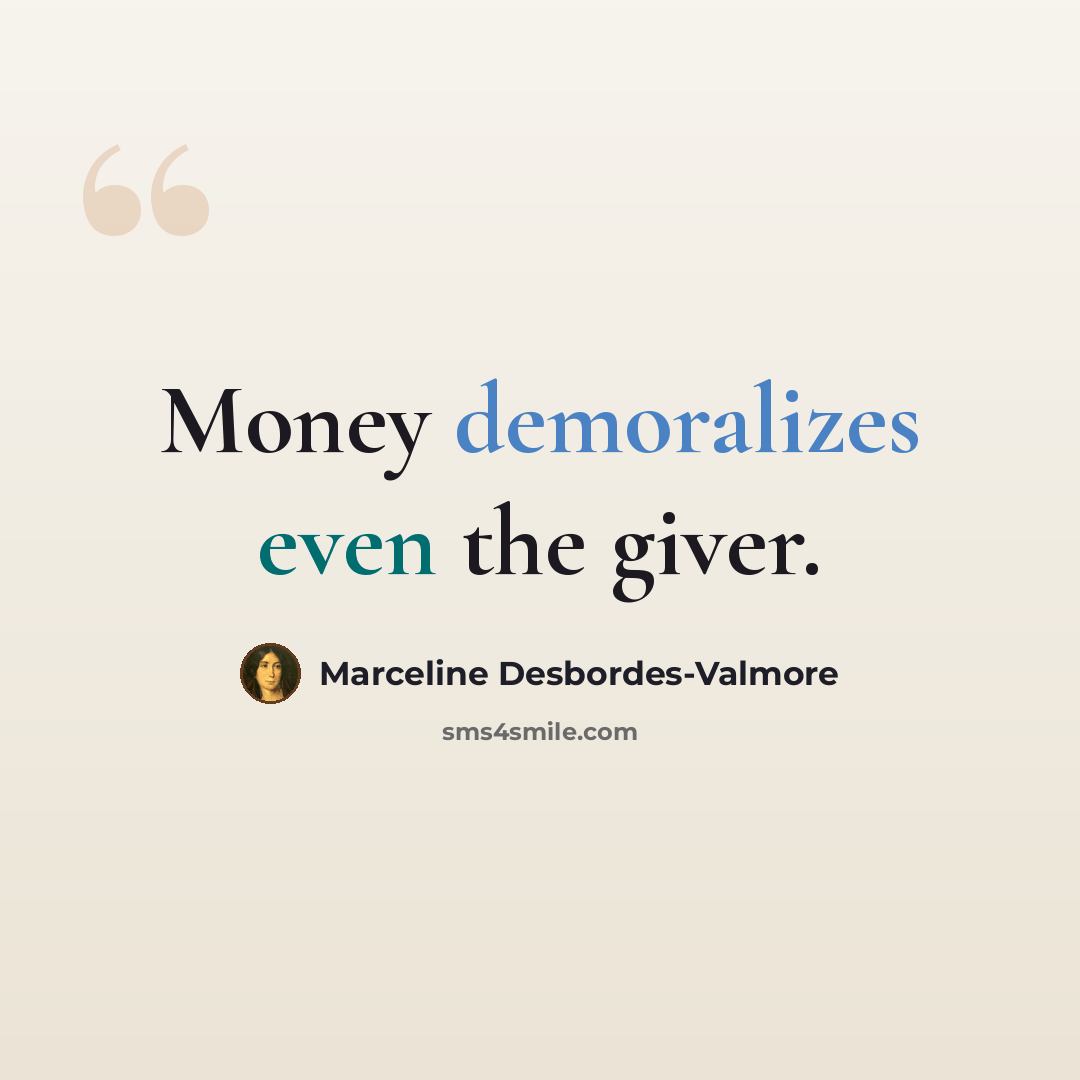 “Money demoralizes even the giver.” quote by Marceline Desbordes-Valmore