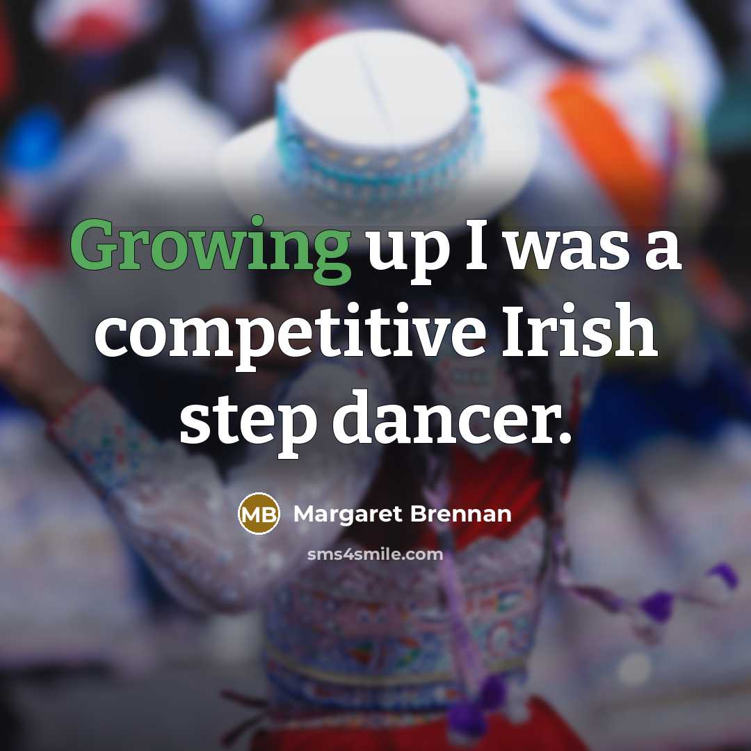 “Growing up I was a competitive Irish step dancer.” quote by Margaret Brennan