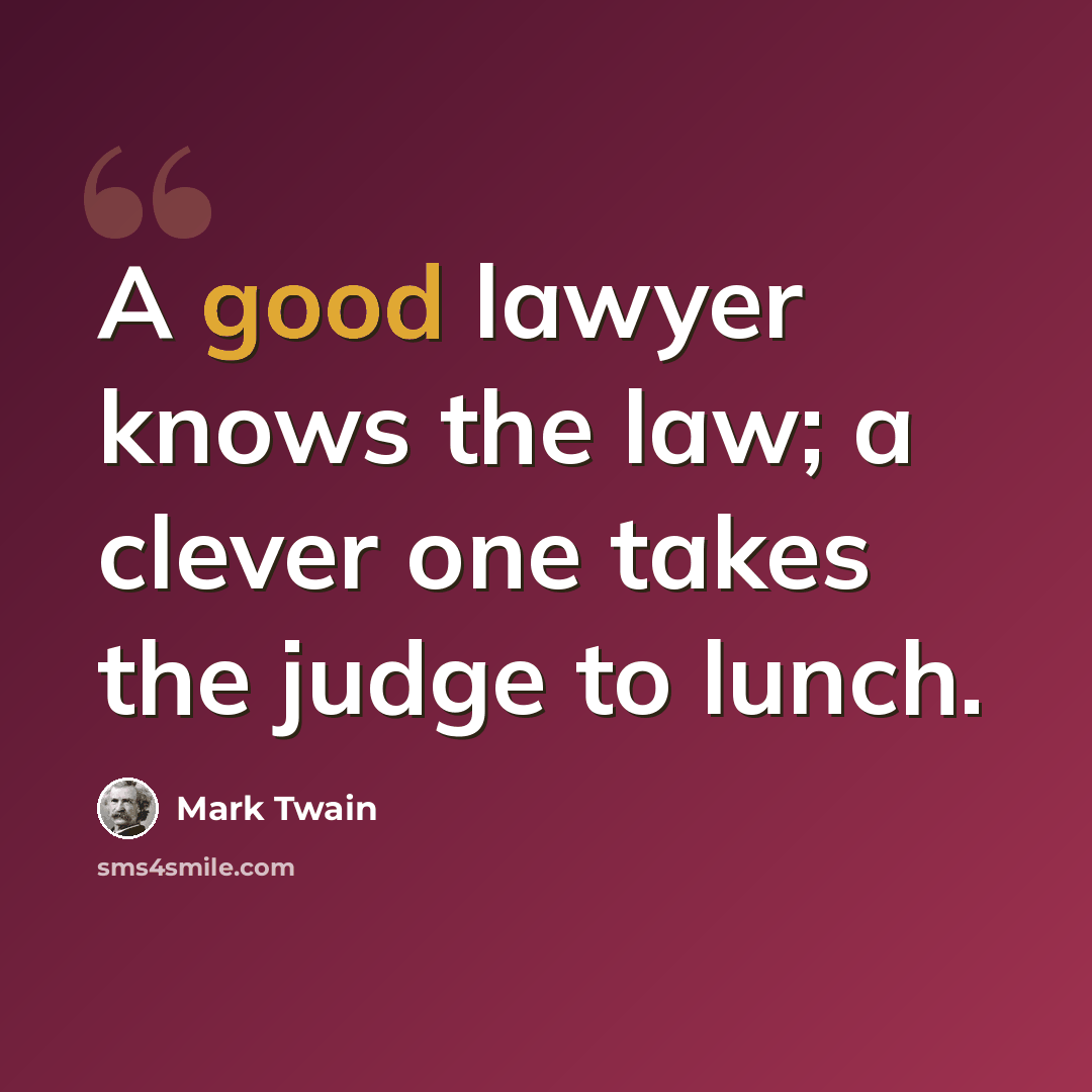 “A good lawyer knows the law; a clever one takes the judge to lunch.” quote by Mark Twain