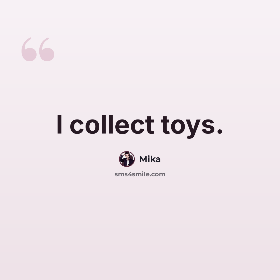 “I collect toys.” quote by Mika