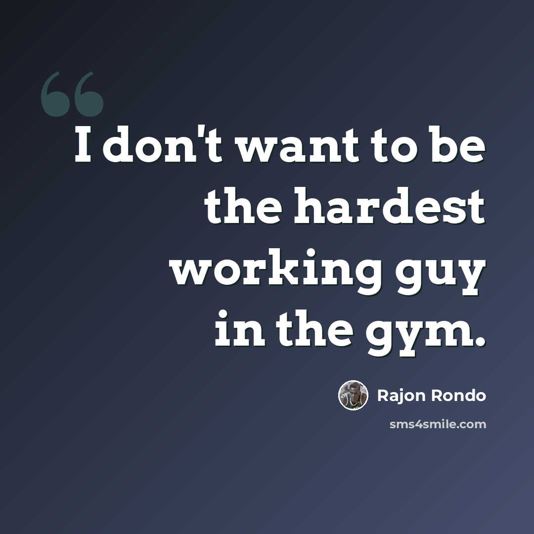 “I don't want to be the hardest working guy in the gym.” quote by Rajon Rondo