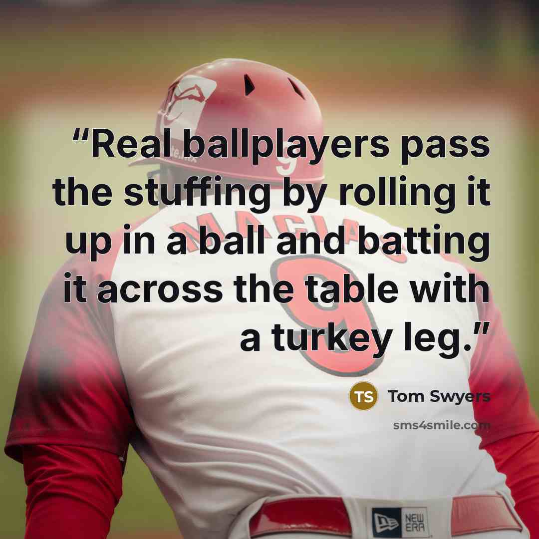 “Real ballplayers pass the stuffing by rolling it up in a ball and batting it across the table with a turkey leg.” quote by Tom Swyers