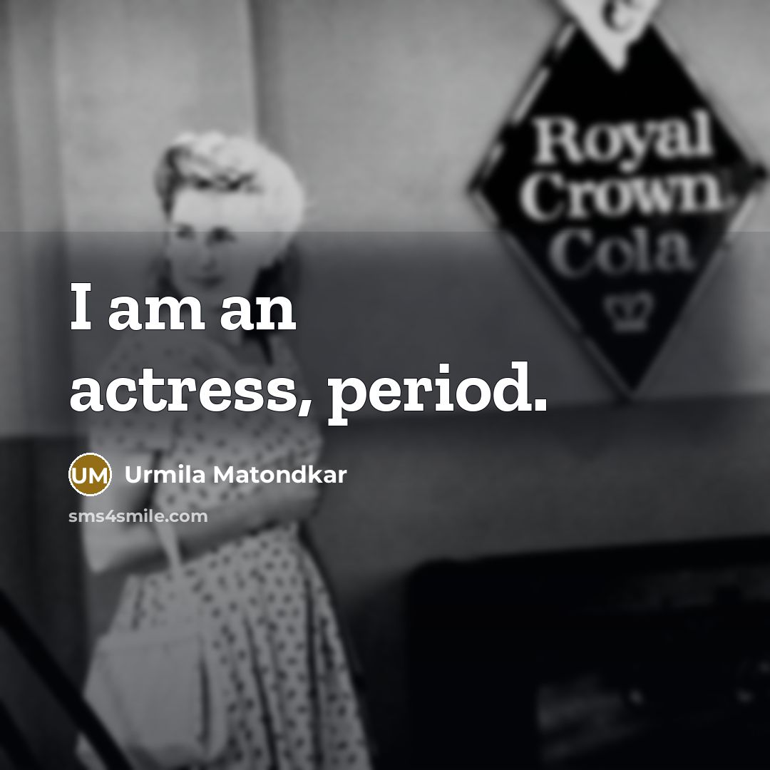 “I am an actress, period.” quote by Urmila Matondkar