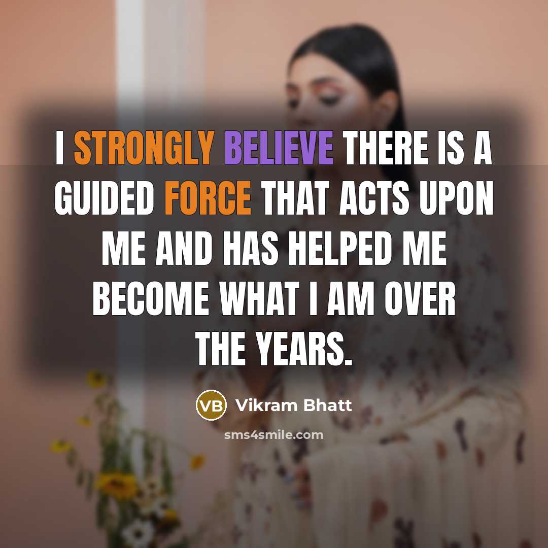 “I strongly believe there is a guided force that acts upon me and has helped me become what I am over the years.” quote by Vikram Bhatt