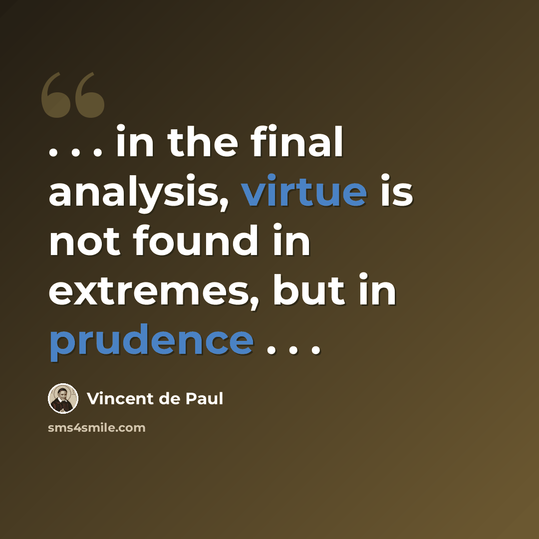 “. . . in the final analysis, virtue is not found in extremes, but in prudence . . .” quote by Vincent de Paul