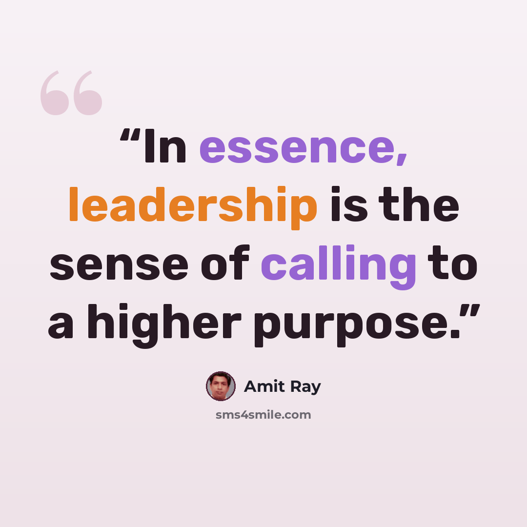 “In essence, leadership is the sense of calling to a higher purpose.” quote by Amit Ray