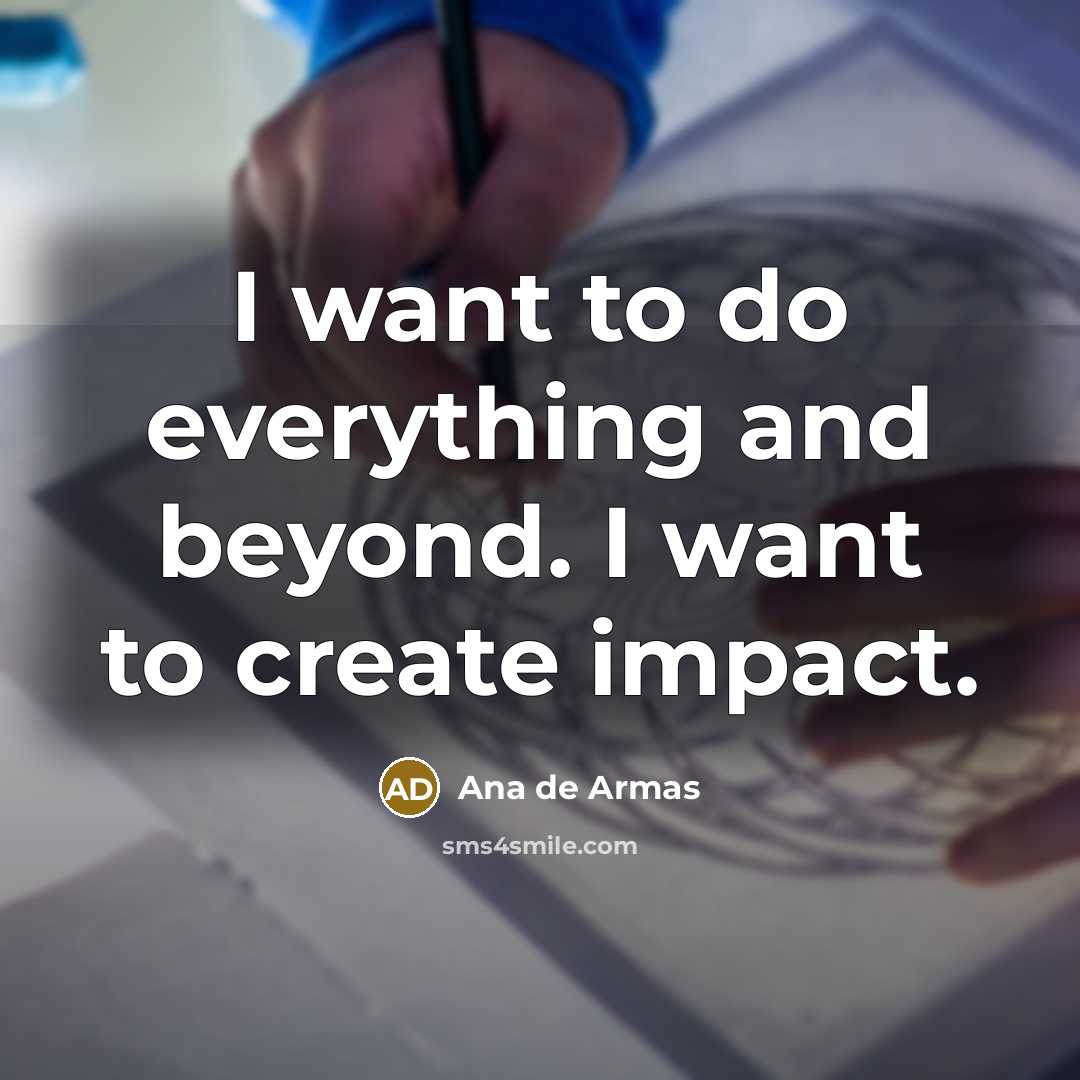 “I want to do everything and beyond. I want to create impact.” quote by Ana de Armas