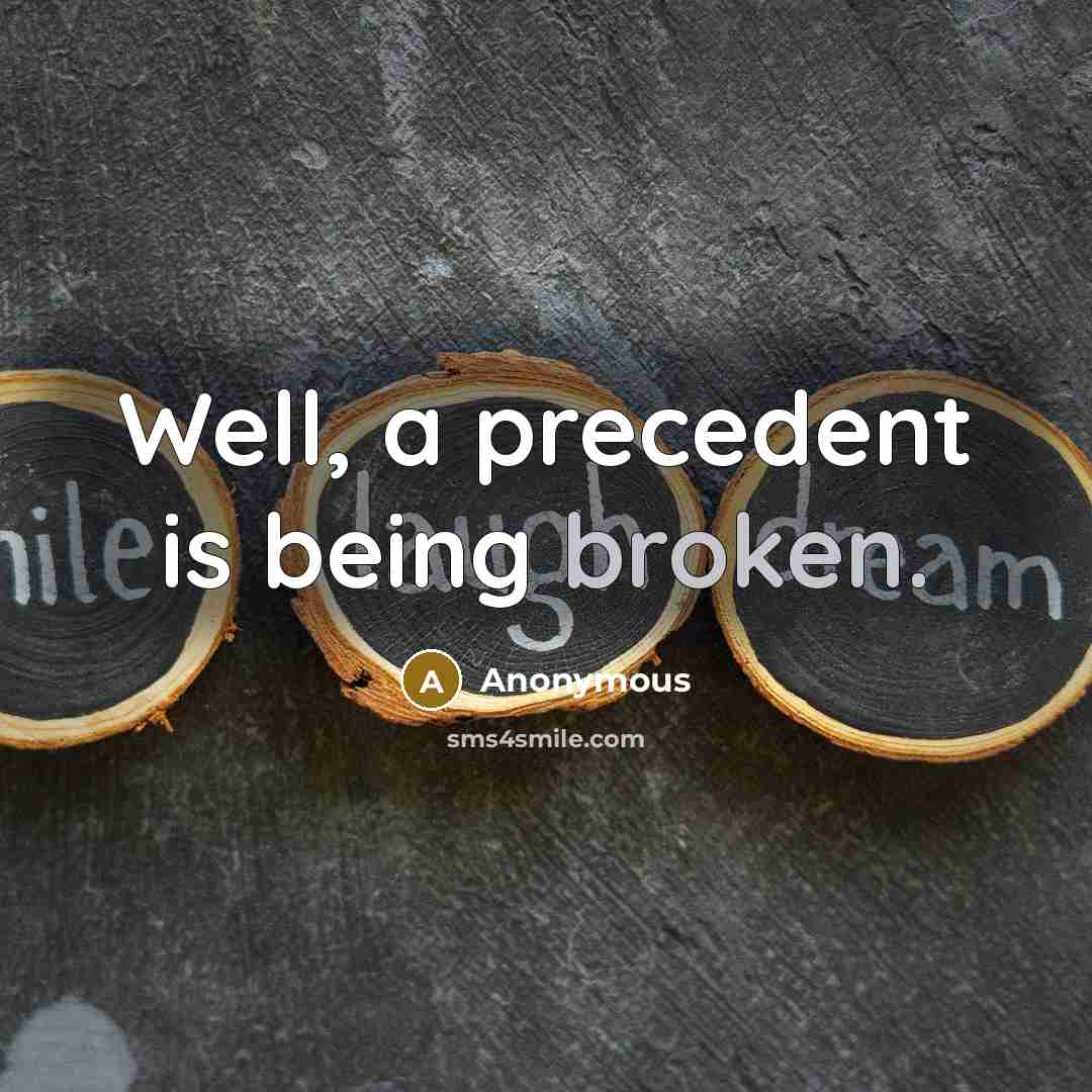 “Well, a precedent is being broken.” quote by Anonymous