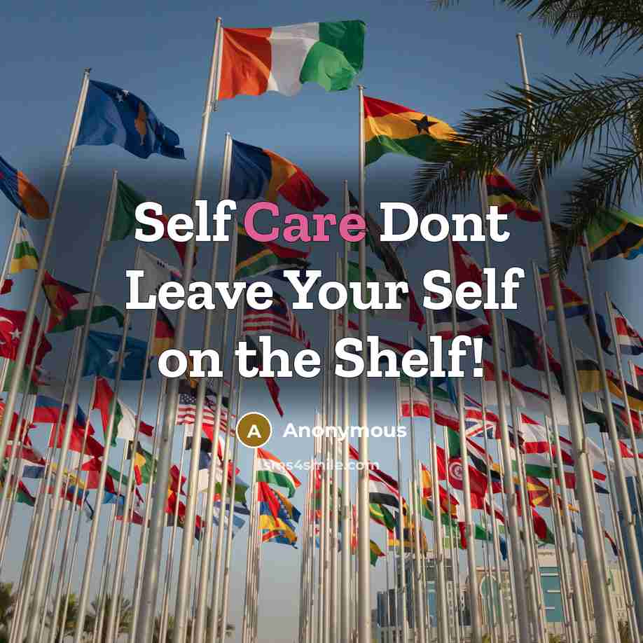 “Self Care Dont Leave Your Self on the Shelf!” quote by Anonymous