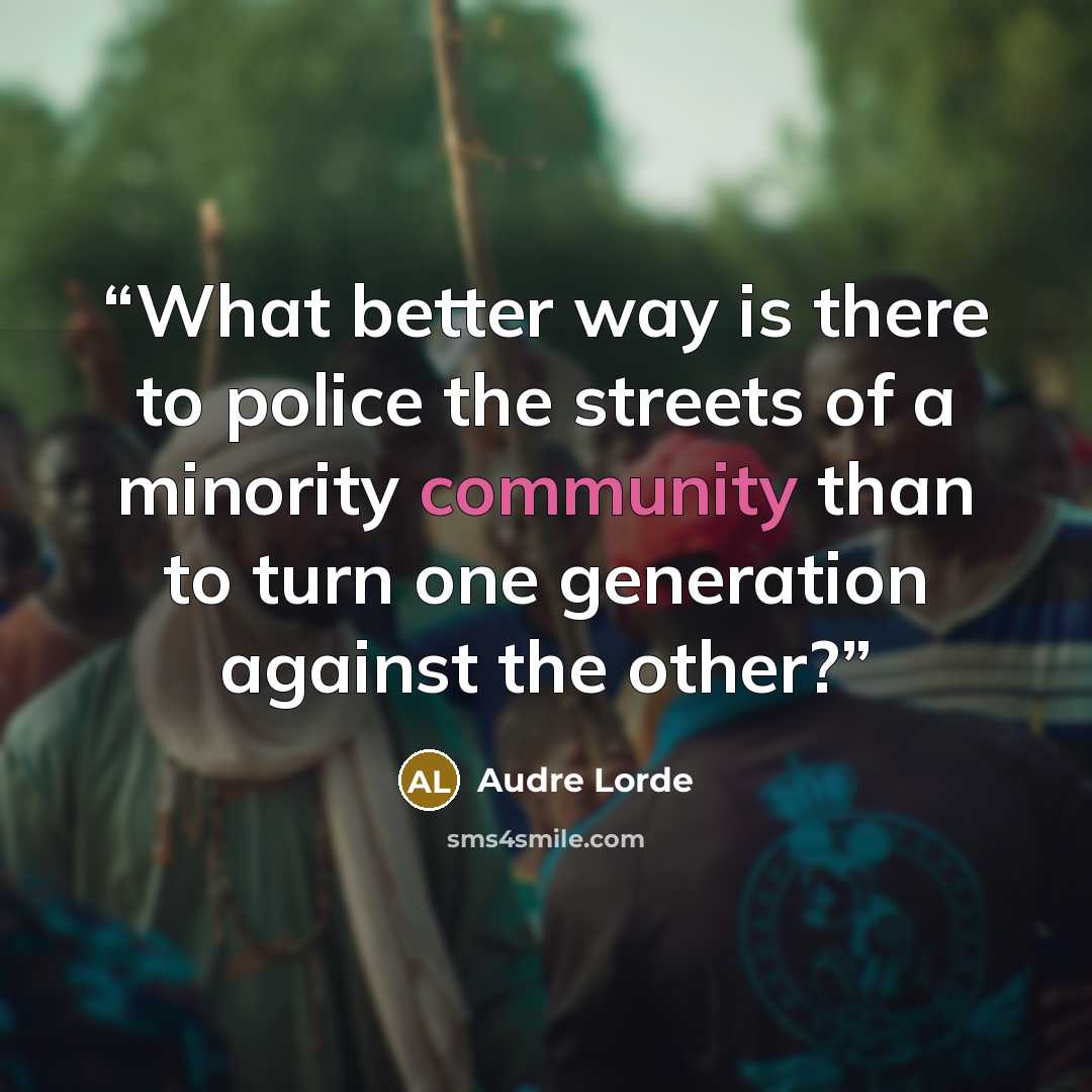 “What better way is there to police the streets of a minority community than to turn one generation against the other?” quote by Audre Lorde