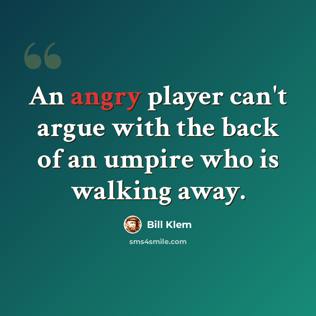 “An angry player can't argue with the back of an umpire who is walking away.” quote by Bill Klem