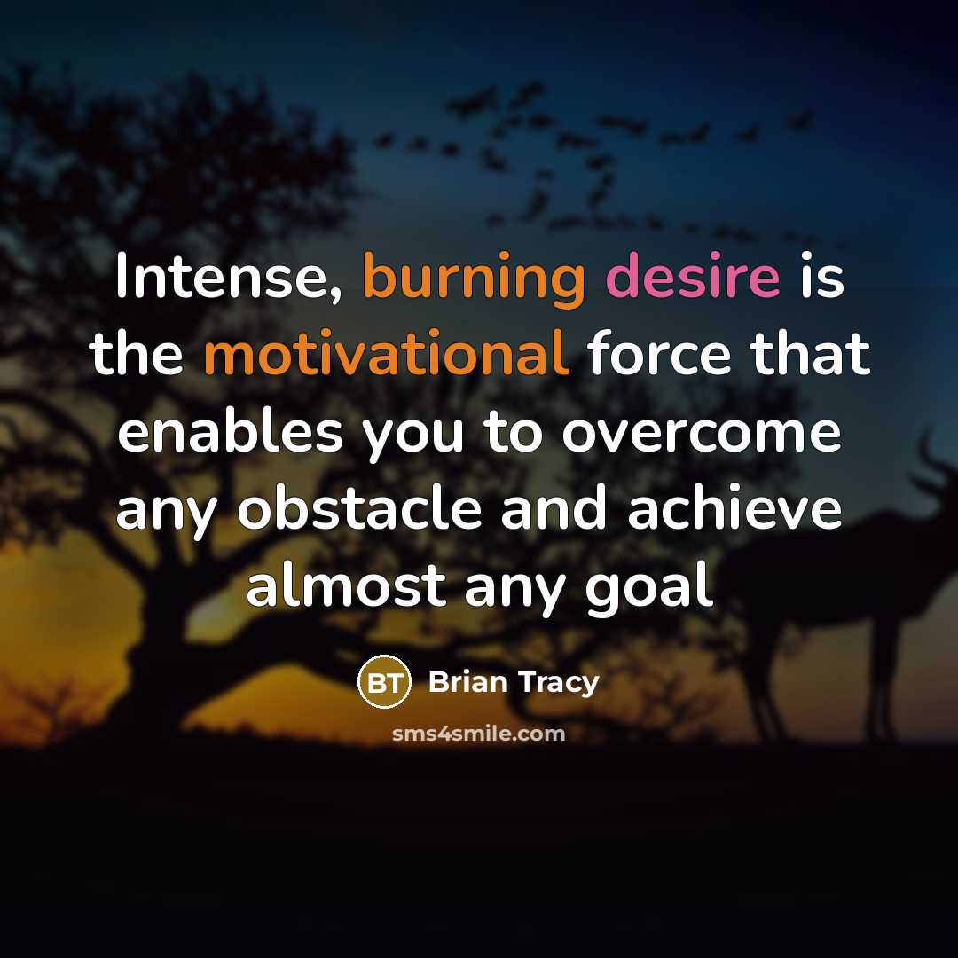 “Intense, burning desire is the motivational force that enables you to overcome any obstacle and achieve almost any goal” quote by Brian Tracy