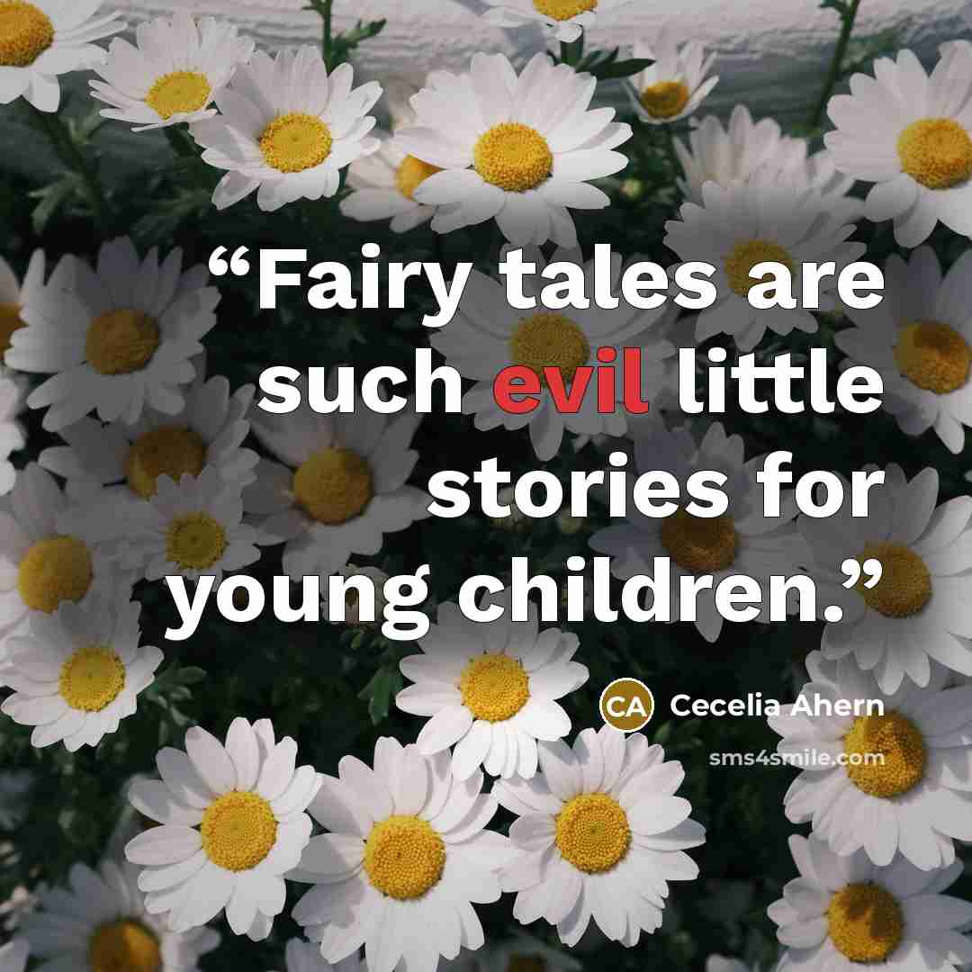 “Fairy tales are such evil little stories for young children.” quote by Cecelia Ahern