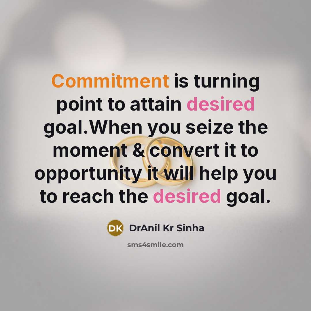 “Commitment is turning point to attain desired goal.When you seize the moment & convert it to opportunity it will help you to reach the desired goal.” quote by DrAnil Kr Sinha