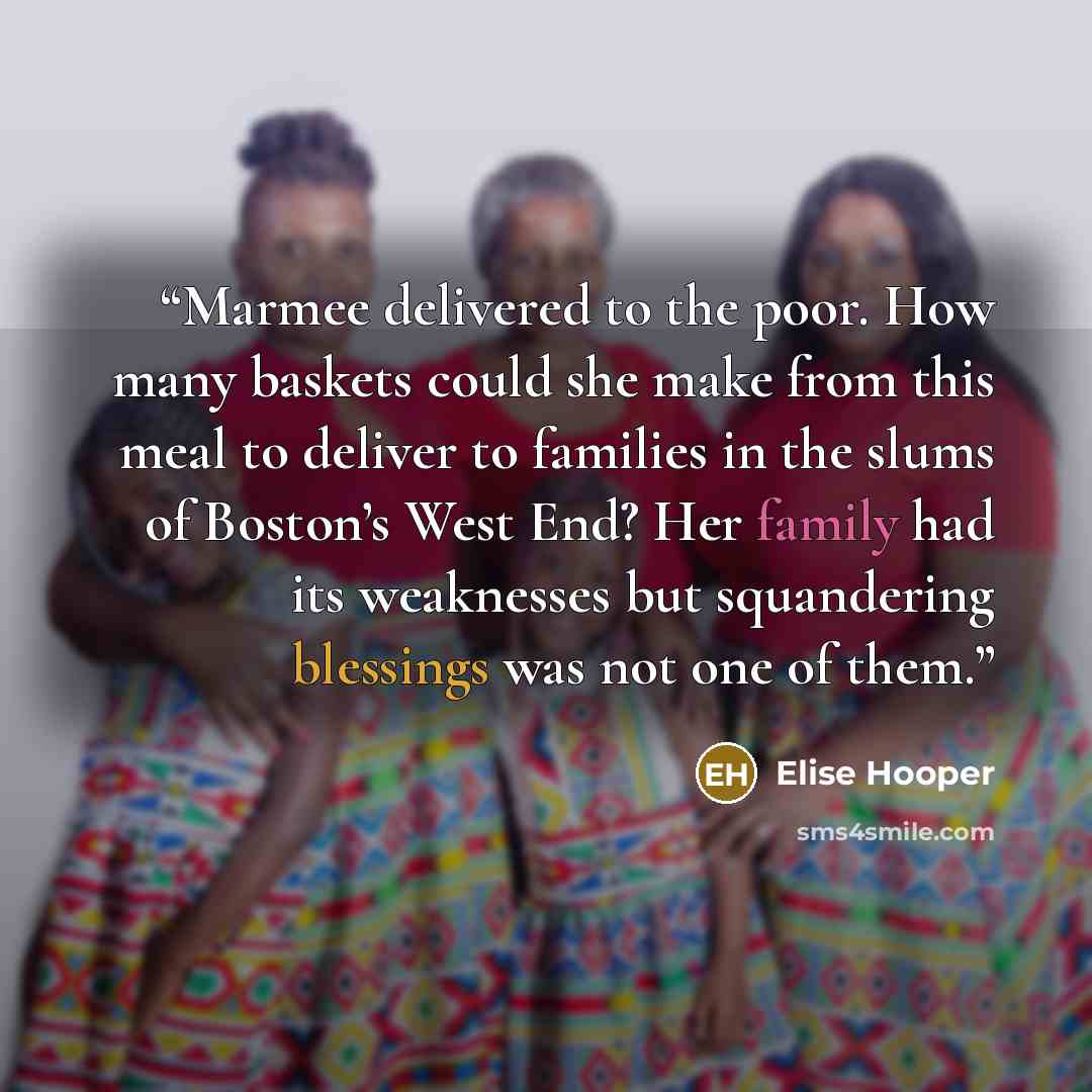 “Marmee delivered to the poor. How many baskets could she make from this meal to deliver to families in the slums of Boston’s West End? Her family had its weaknesses but squandering blessings was not one of them.” quote by Elise Hooper
