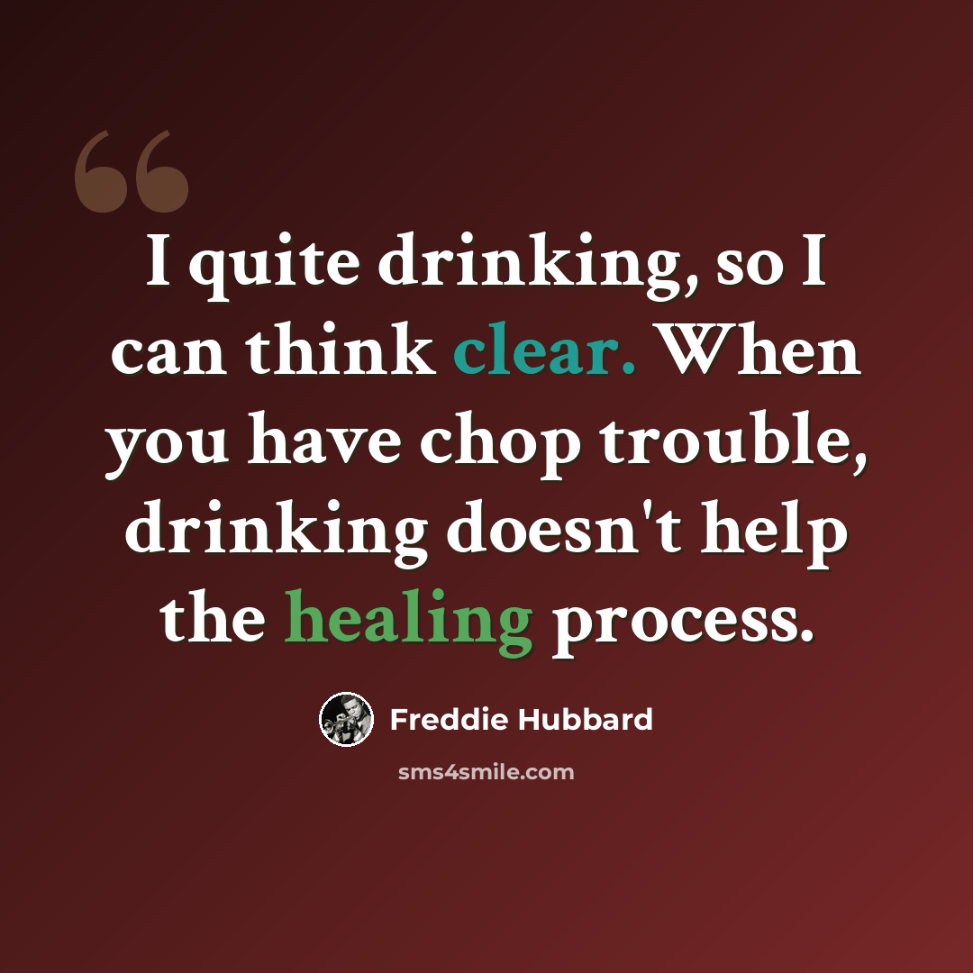 “I quite drinking, so I can think clear. When you have chop trouble, drinking doesn't help the healing process.” quote by Freddie Hubbard