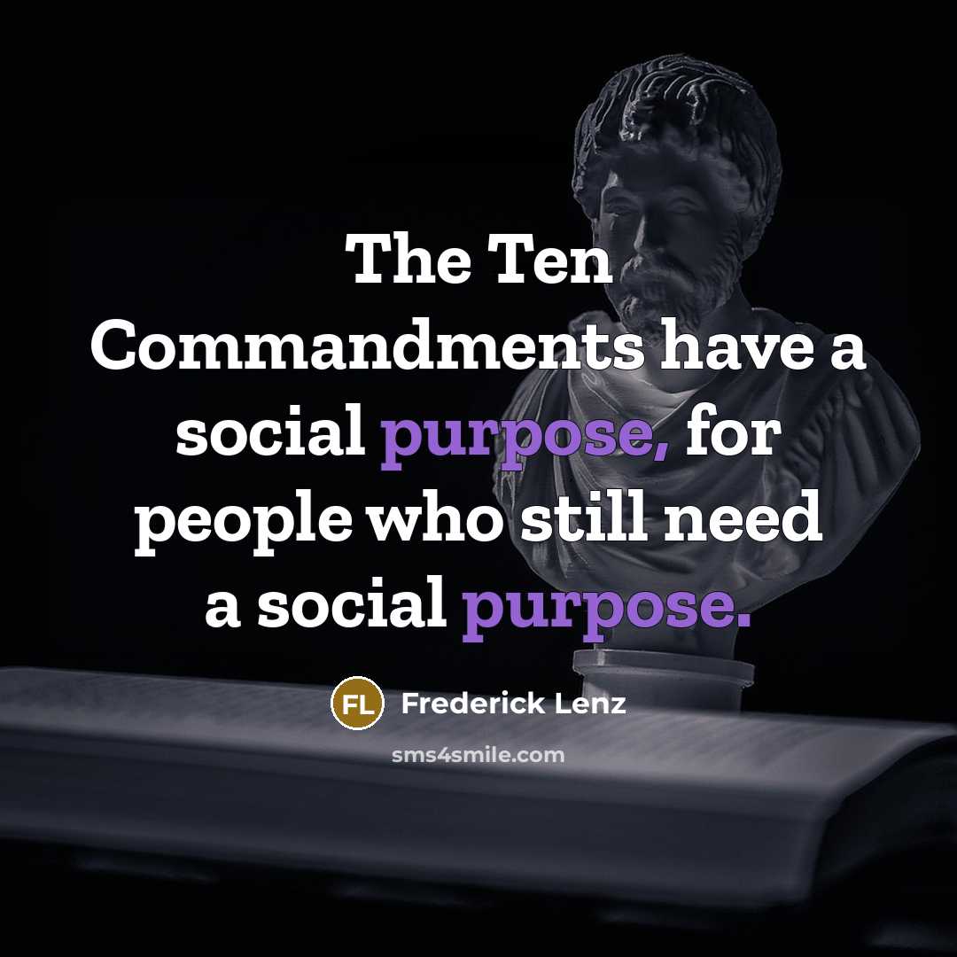 “The Ten Commandments have a social purpose, for people who still need a social purpose.” quote by Frederick Lenz