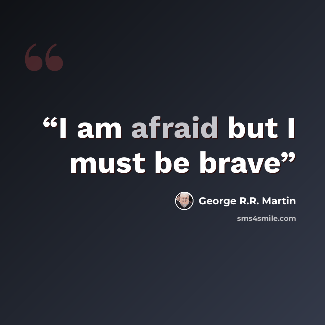 “I am afraid but I must be brave” quote by George R.R. Martin