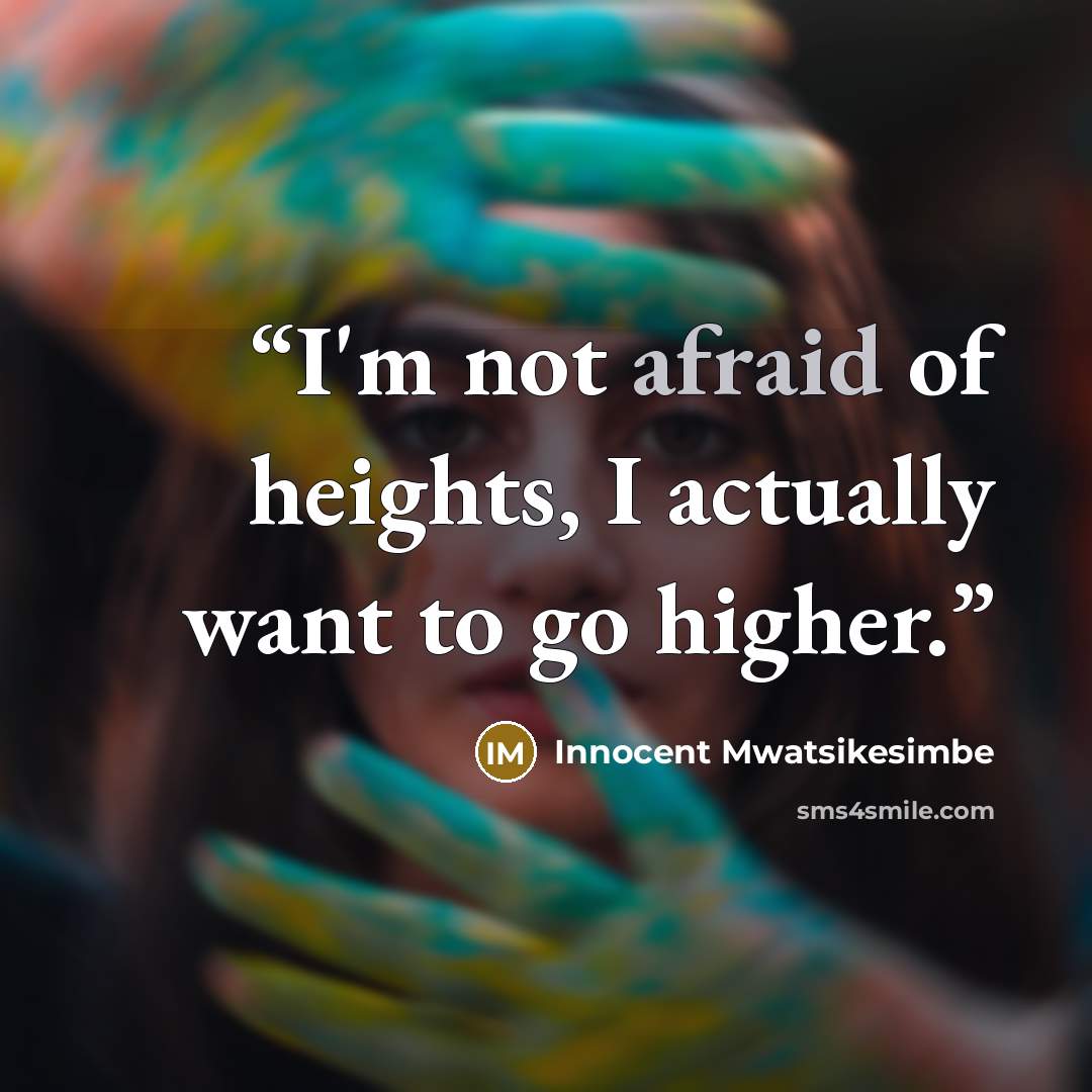 “I'm not afraid of heights, I actually want to go higher.” quote by Innocent Mwatsikesimbe