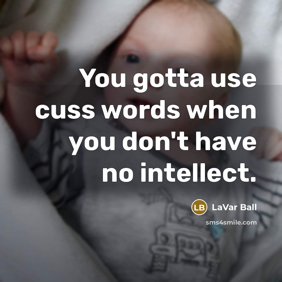 “You gotta use cuss words when you don't have no intellect.” quote by LaVar Ball