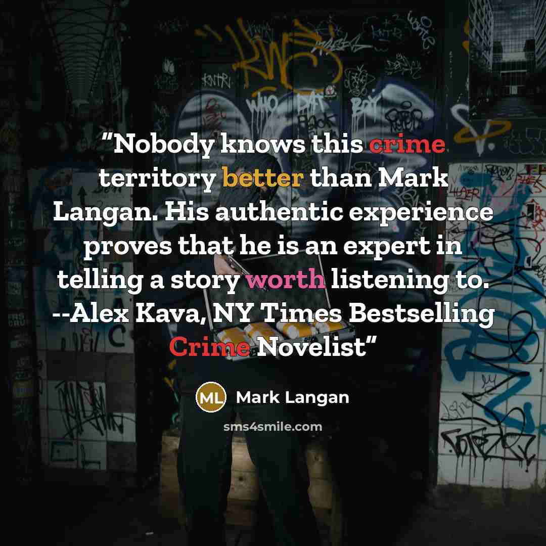 “Nobody knows this crime territory better than Mark Langan. His authentic experience proves that he is an expert in telling a story worth listening to. --Alex Kava, NY Times Bestselling Crime Novelist” quote by Mark Langan