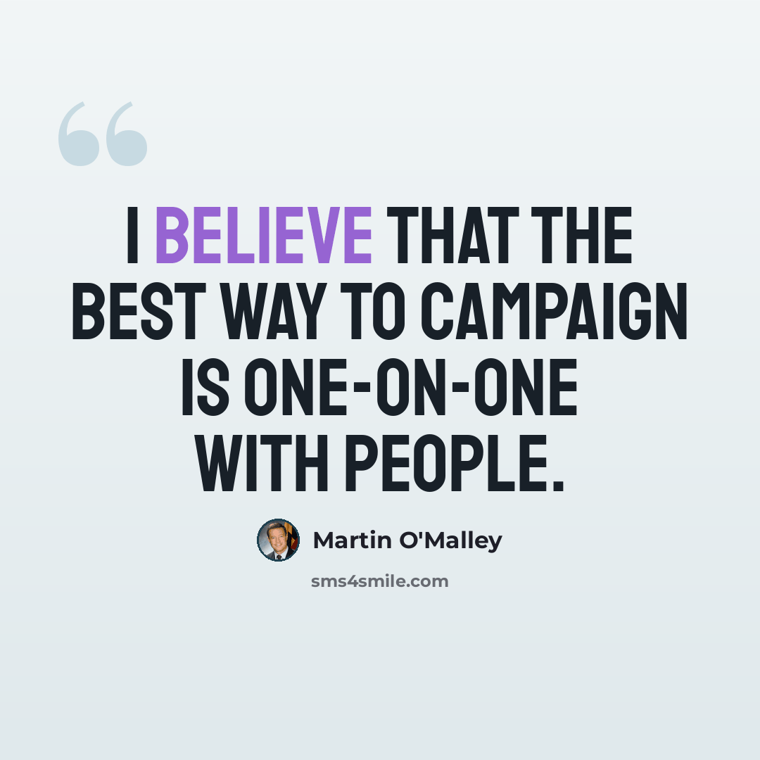 “I believe that the best way to campaign is one-on-one with people.” quote by Martin O'Malley
