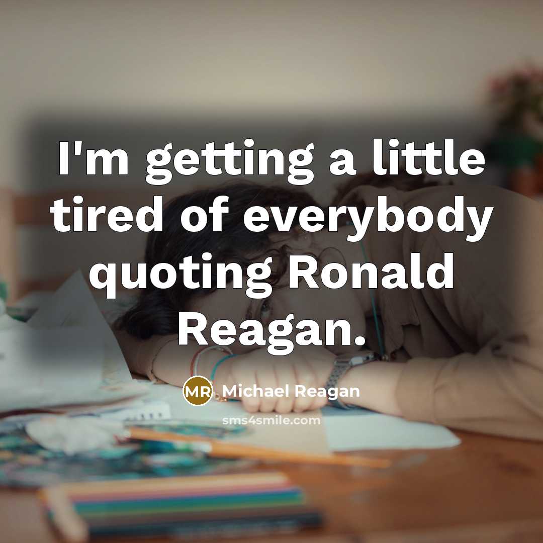 “I'm getting a little tired of everybody quoting Ronald Reagan.” quote by Michael Reagan