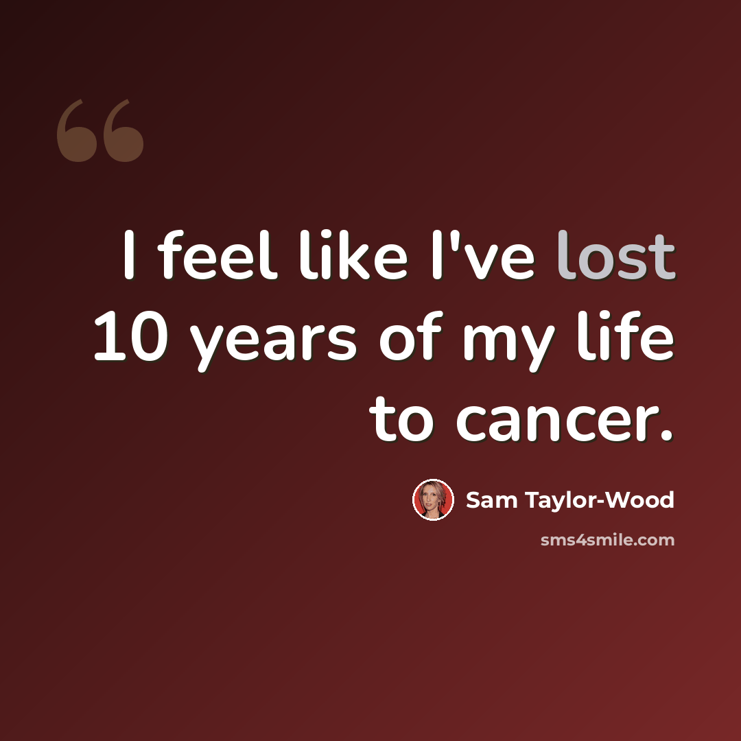 “I feel like I've lost 10 years of my life to cancer.” quote by Sam Taylor-Wood