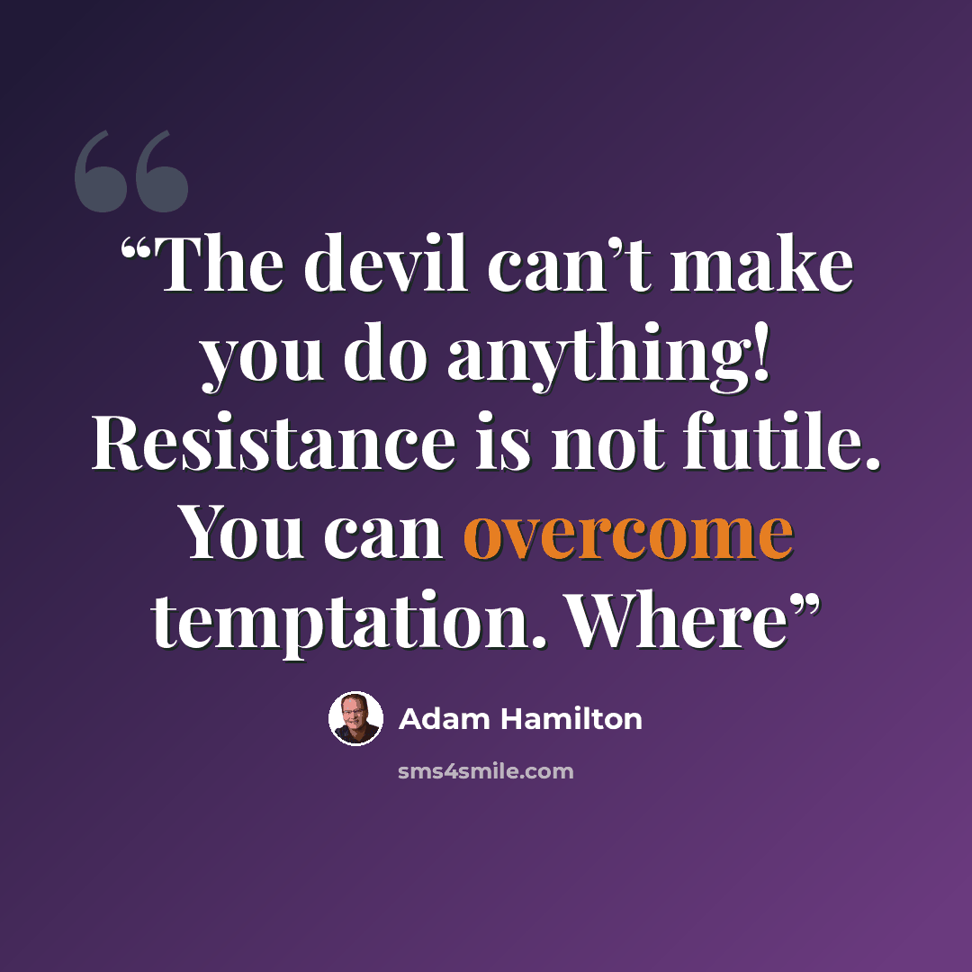 “The devil can’t make you do anything! Resistance is not futile. You can overcome temptation. Where” quote by Adam Hamilton