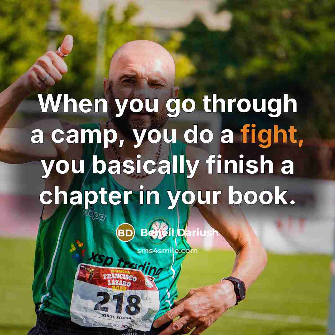 “When you go through a camp, you do a fight, you basically finish a chapter in your book.” quote by Beneil Dariush