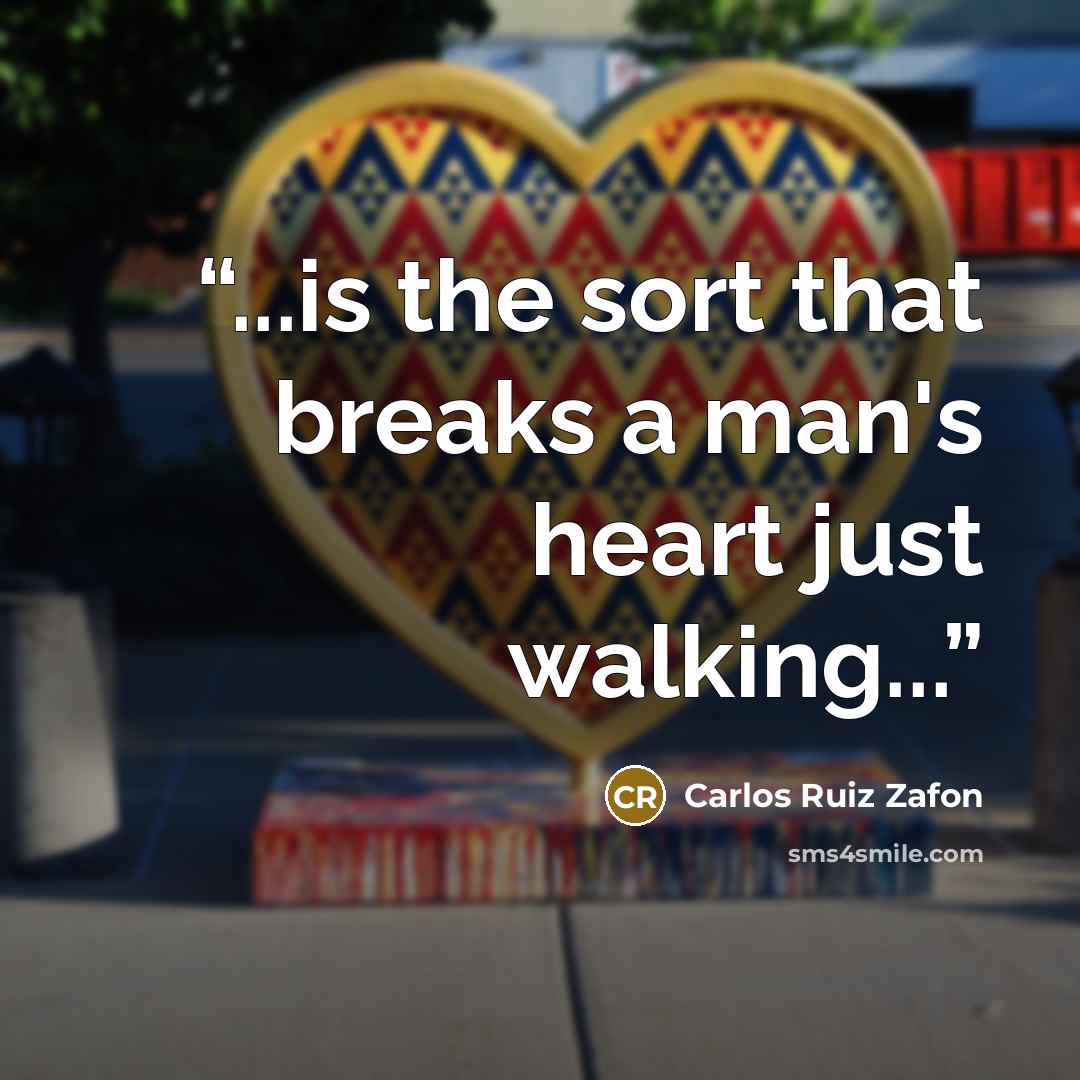 “...is the sort that breaks a man's heart just walking...” quote by Carlos Ruiz Zafón