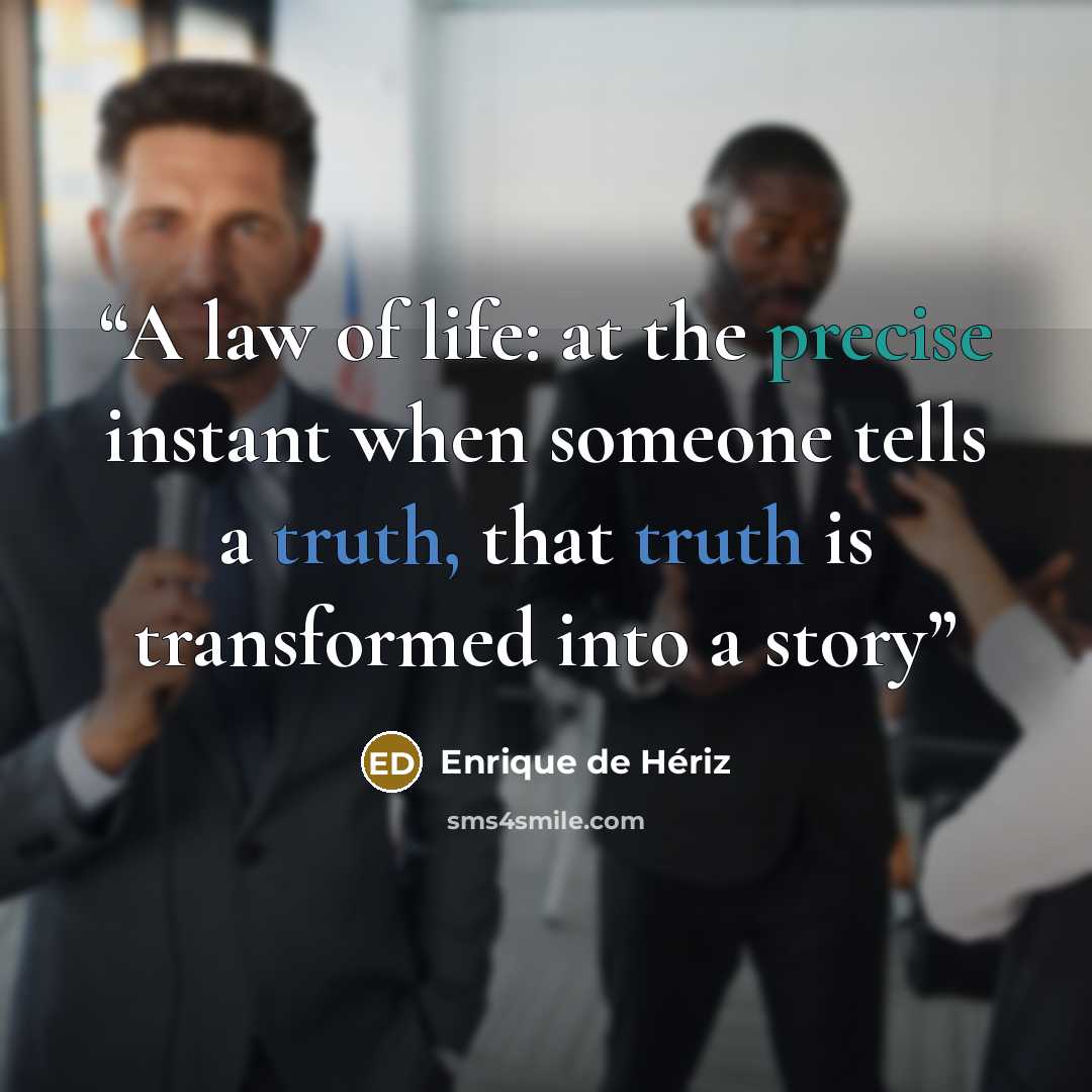 “A law of life: at the precise instant when someone tells a truth, that truth is transformed into a story” quote by Enrique De Heriz