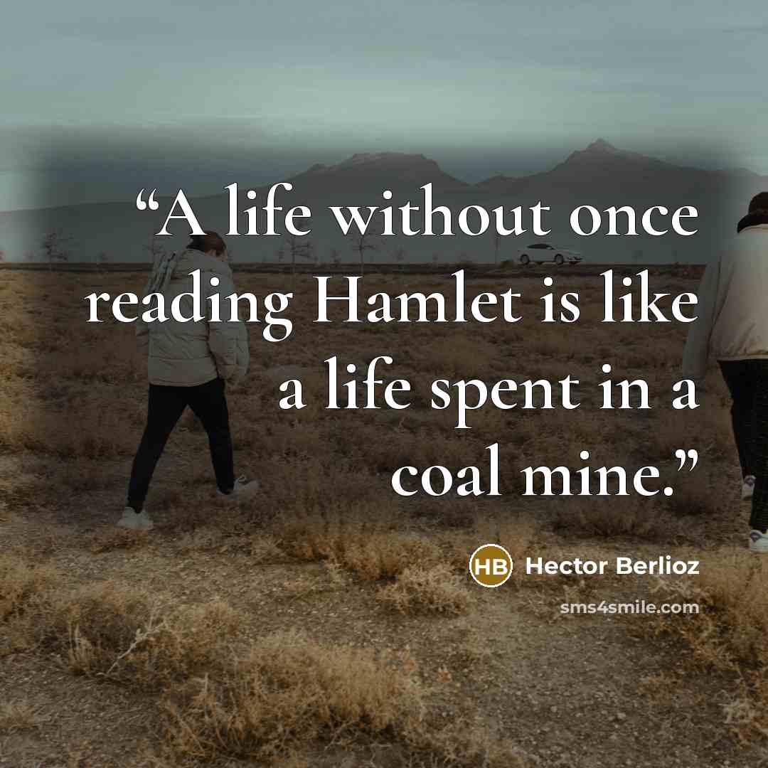 “A life without once reading Hamlet is like a life spent in a coal mine.” quote by Hector Berlioz