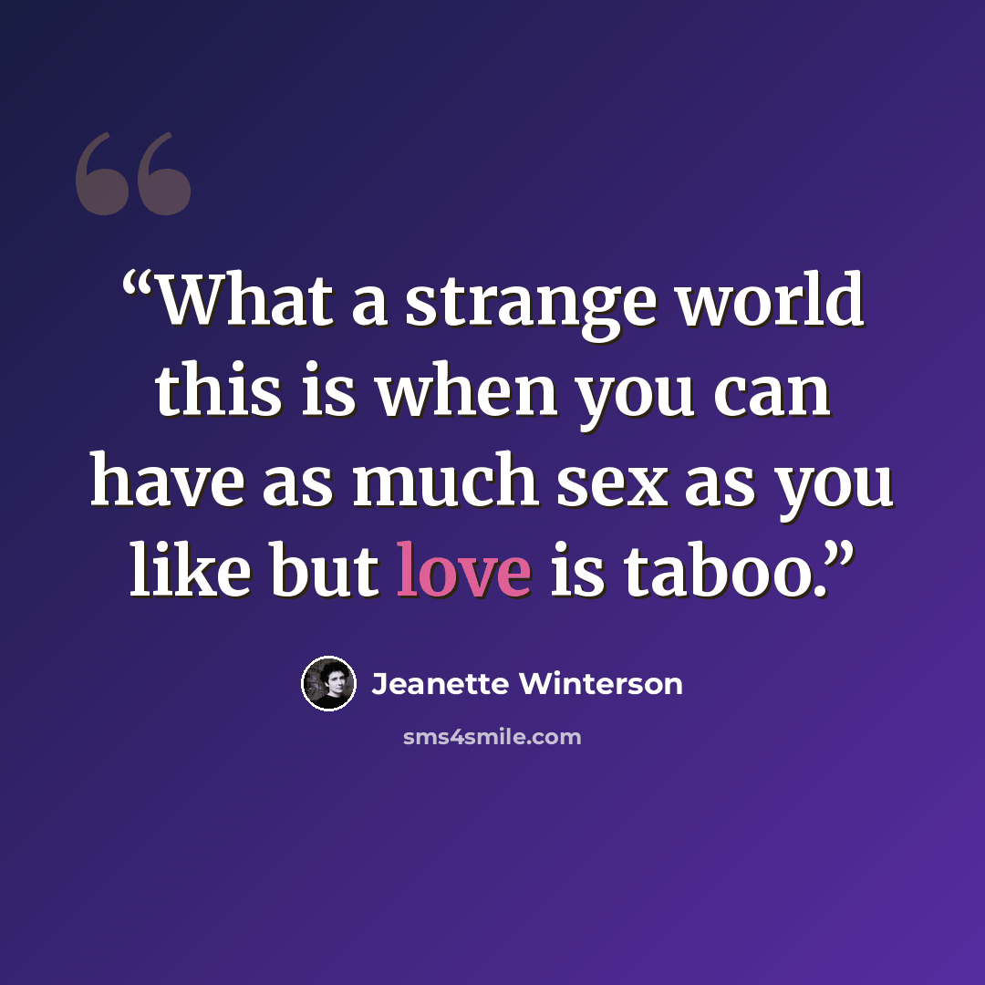 “What a strange world this is when you can have as much sex as you like but love is taboo.” quote by Jeanette Winterson