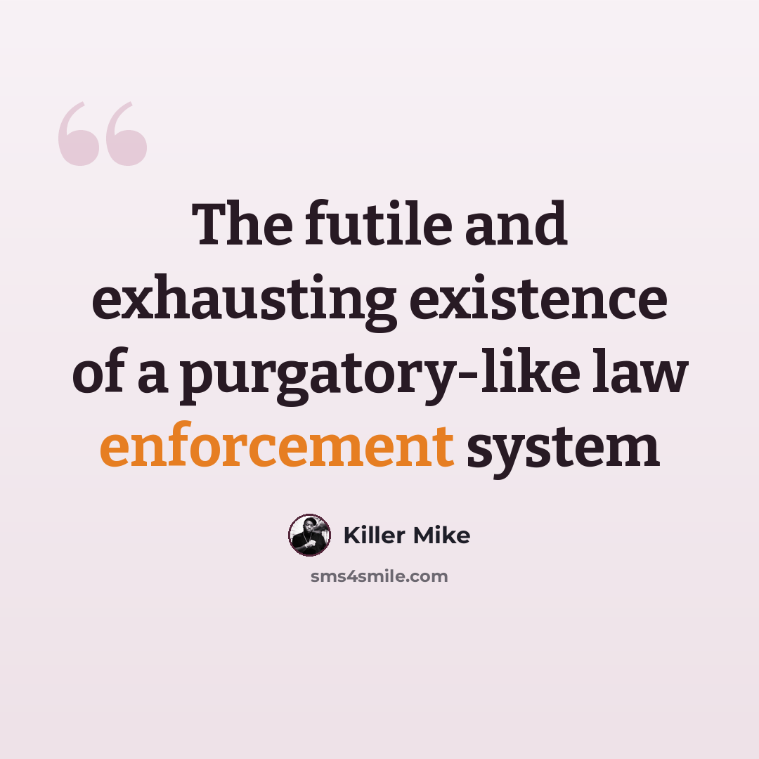 “The futile and exhausting existence of a purgatory-like law enforcement system” quote by Killer Mike