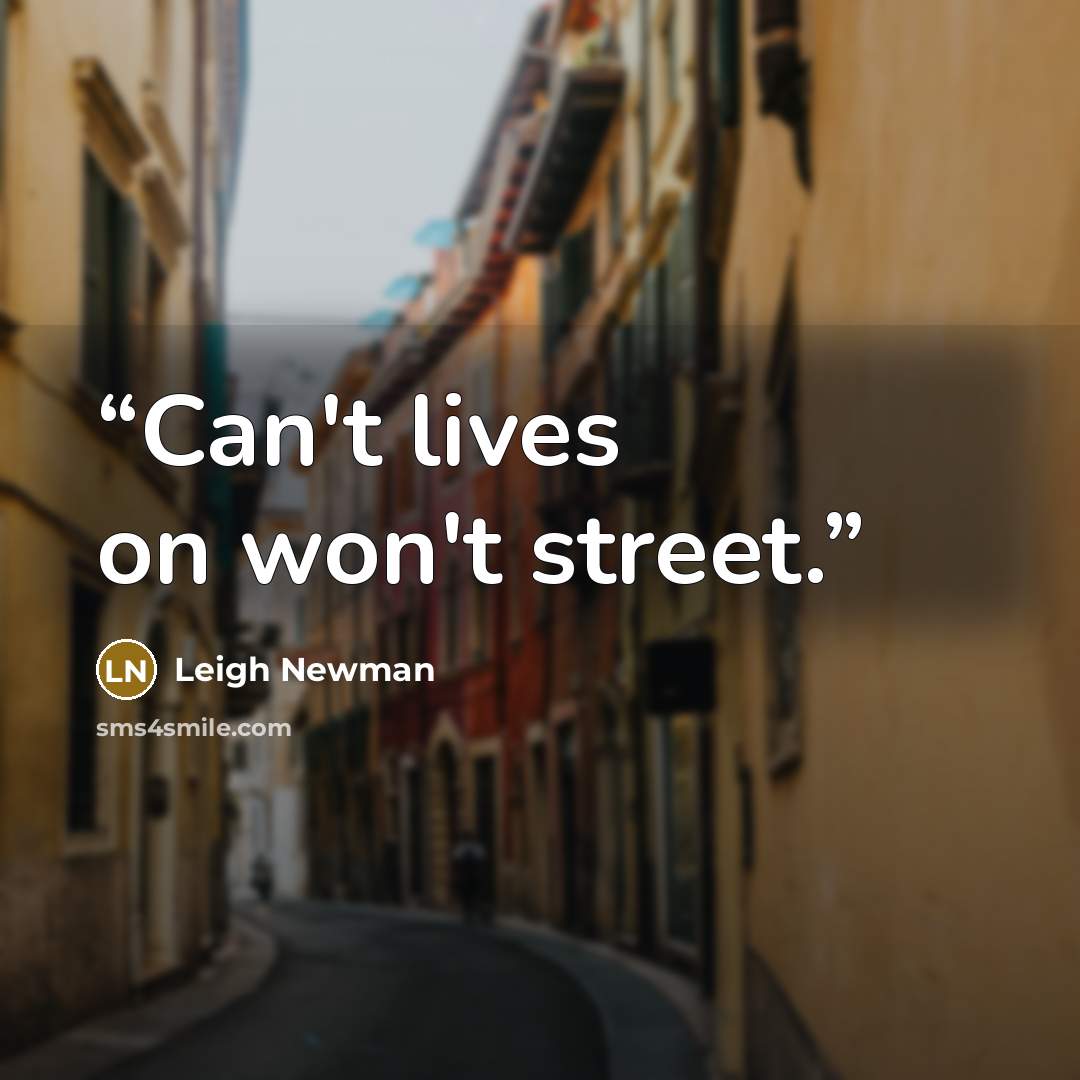 “Can't lives on won't street.” quote by Leigh Newman