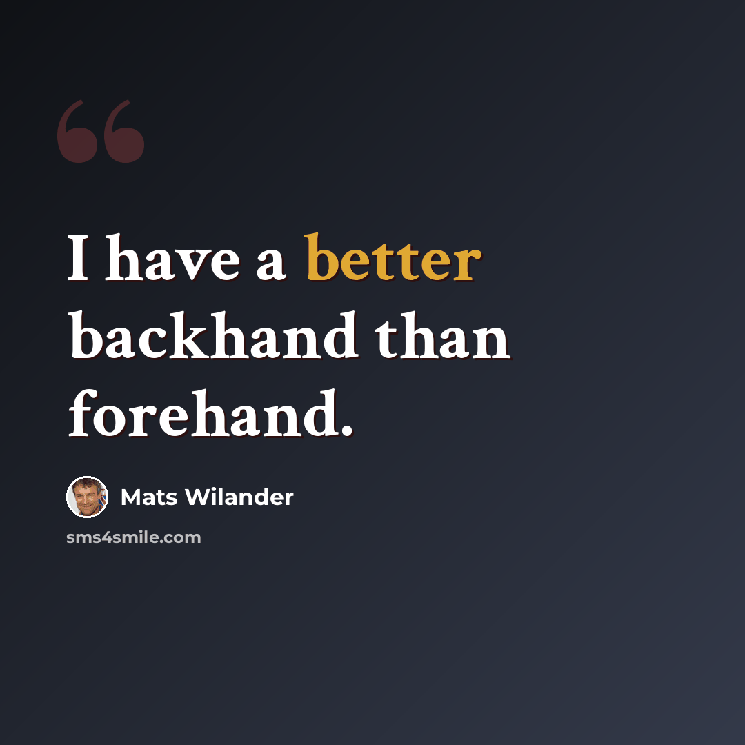 “I have a better backhand than forehand.” quote by Mats Wilander
