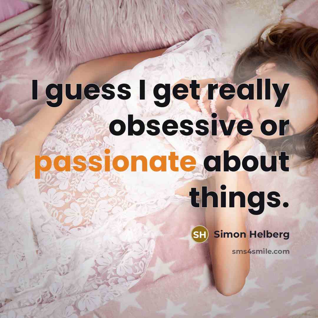 “I guess I get really obsessive or passionate about things.” quote by Simon Helberg