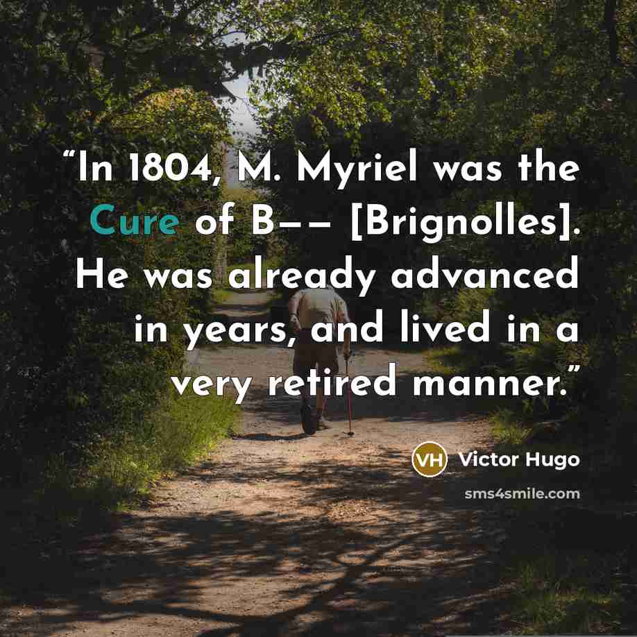 “In 1804, M. Myriel was the Cure of B—— [Brignolles]. He was already advanced in years, and lived in a very retired manner.” quote by Victor Hugo