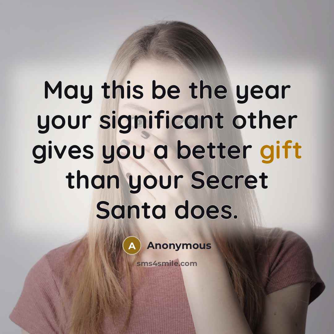 “May this be the year your significant other gives you a better gift than your Secret Santa does.” quote by Anonymous