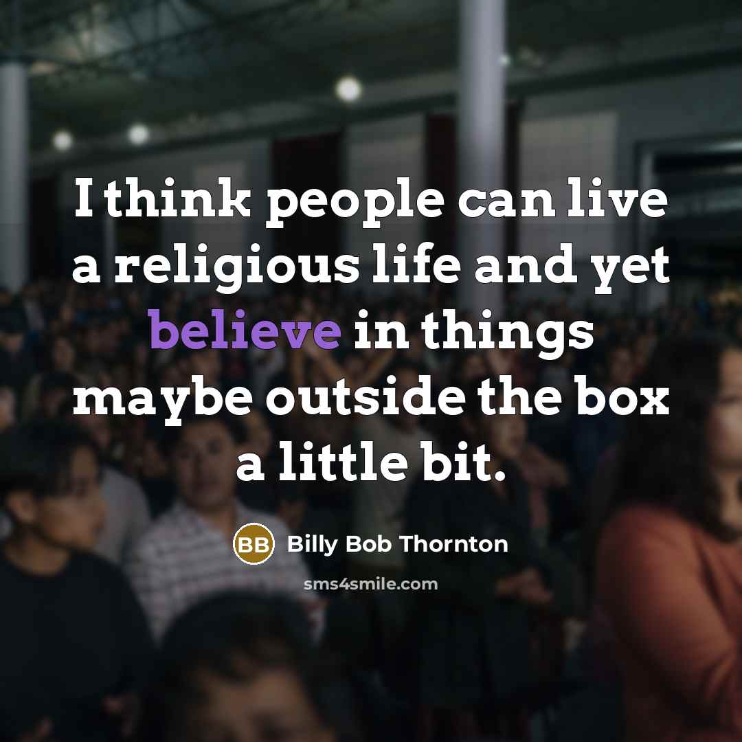 “I think people can live a religious life and yet believe in things maybe outside the box a little bit.” quote by Billy Bob Thornton
