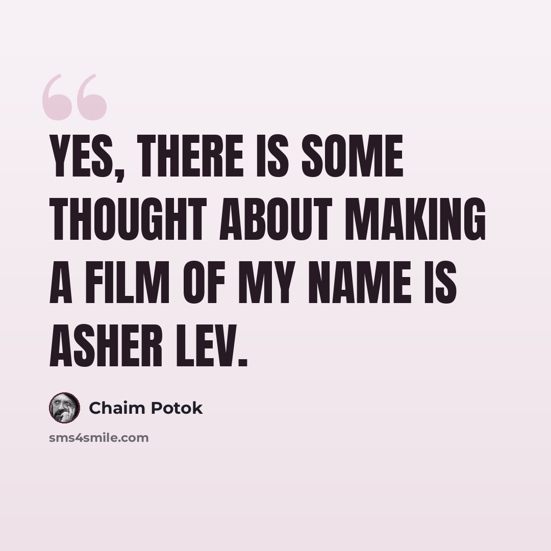 “Yes, there is some thought about making a film of My Name Is Asher Lev.” quote by Chaim Potok